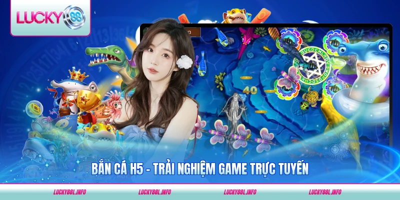 Bắn cá H5 Lucky88 trải nghiệm game trực tuyến