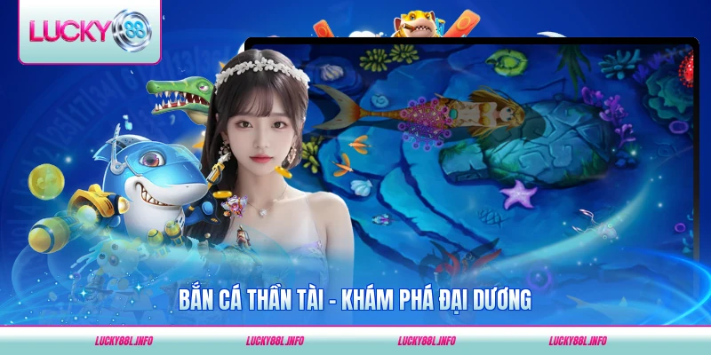 Bắn cá thần tài Lucky88 khám phá đại dương