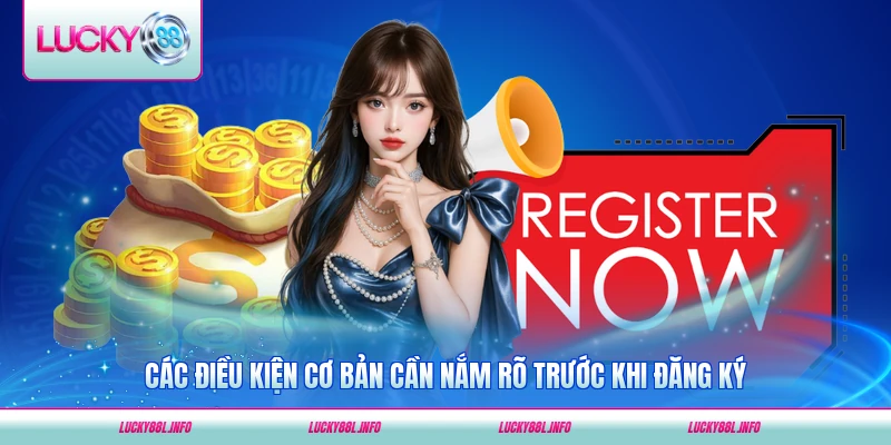 Các điều kiện cơ bản cần nắm rõ trước khi đăng ký LUCKY88 quan trọng nhất