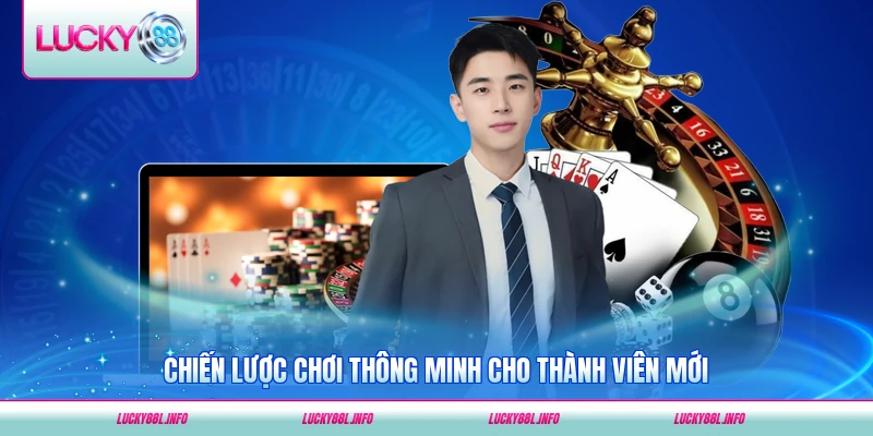 Chiến lược chơi thông minh cho thành viên mới tại LUCKY88 từng bước