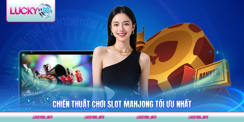 Chiến thuật chơi slot Mahjong tối ưu nhất của chuyên gia
