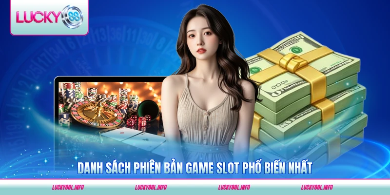 Danh sách phiên bản game slot phổ biến nhất hiện có