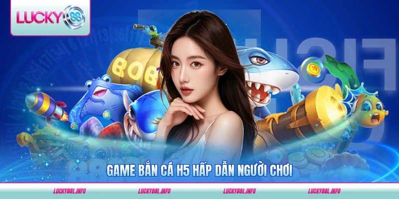 Game bắn cá H5 hấp dẫn người chơi mọi lứa tuổi