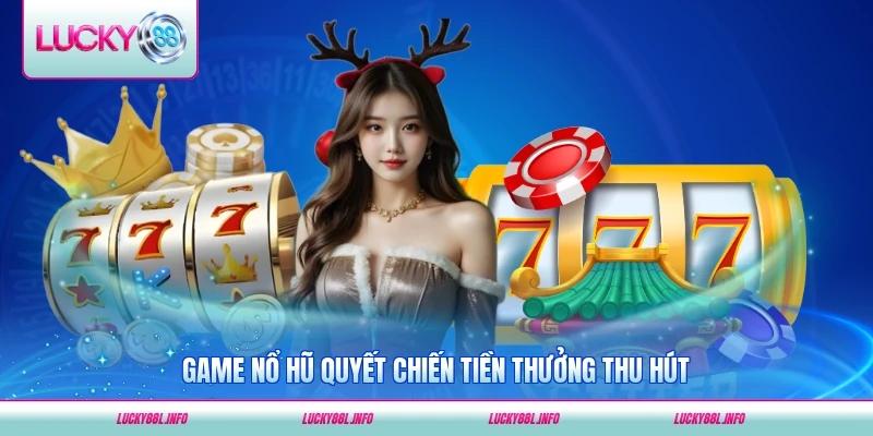 Game nổ hũ Quyết Chiến Tiền Thưởng thu hút mọi người đông đảo