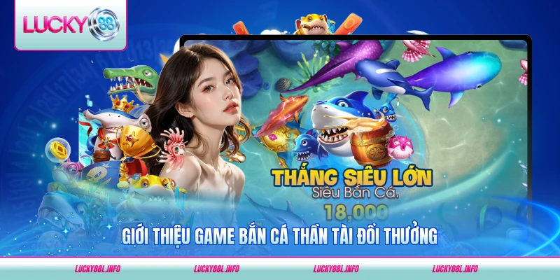 Giới thiệu game bắn cá Thần Tài đổi thưởng năm 2026 mới nhất