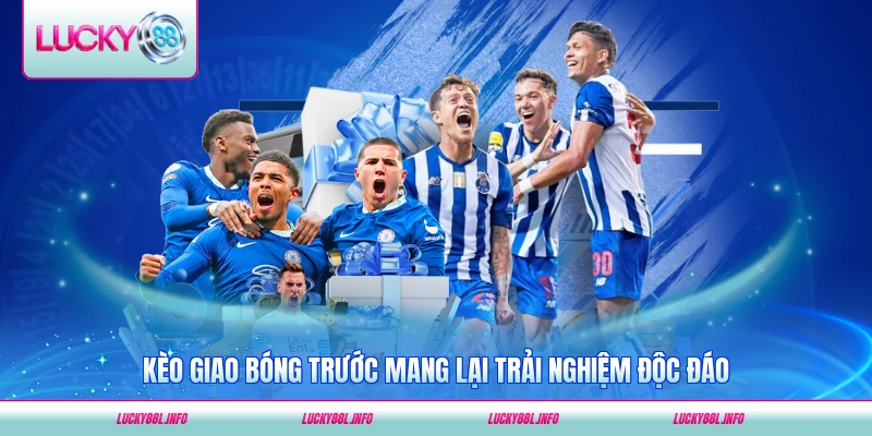Kèo giao bóng trước mang lại trải nghiệm độc đáo cho người chơi