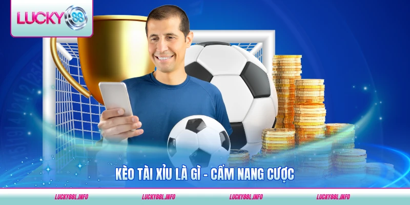 Kèo tài xỉu là gì cẩm nang cá cược lucky88