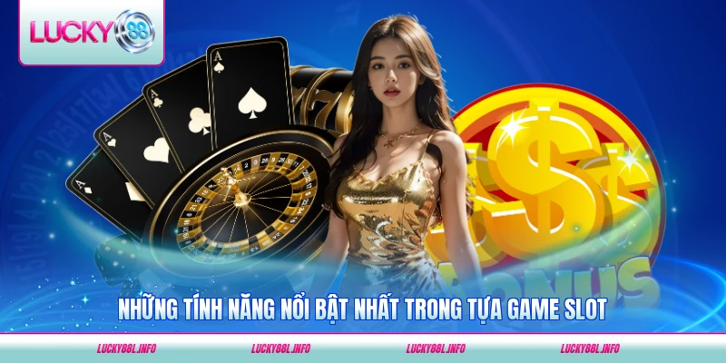 Những tính năng nổi bật nhất trong tựa game slot cho người chơi